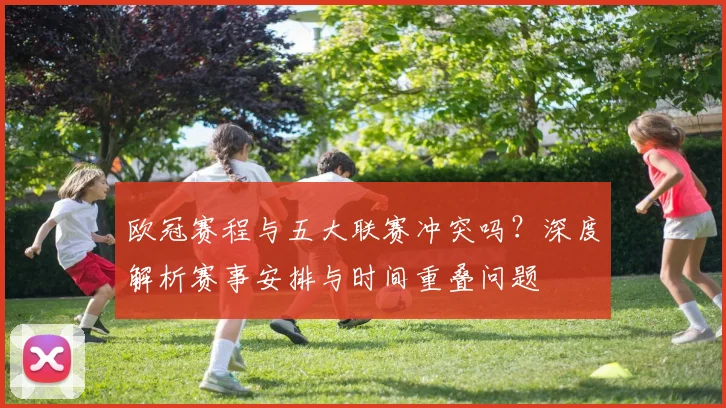 欧冠赛程与五大联赛冲突吗?深度解析赛事安排与时间重叠问题