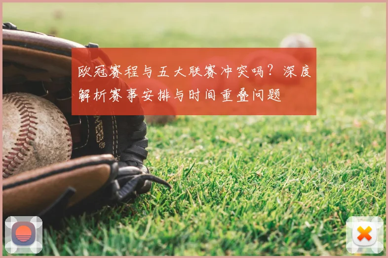 欧冠赛程与五大联赛冲突吗？深度解析赛事安排与时间重叠问题