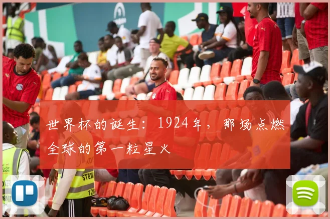 世界杯的诞生:1924年,那场点燃全球的第一粒星火