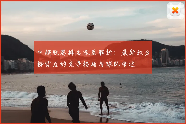 中超联赛排名深度解析:最新积分榜背后的竞争格局与球队命运